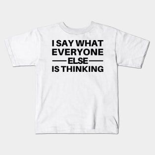 I Say What Everyone Else Is Thinking. Funny Sarcastic Quote. Kids T-Shirt